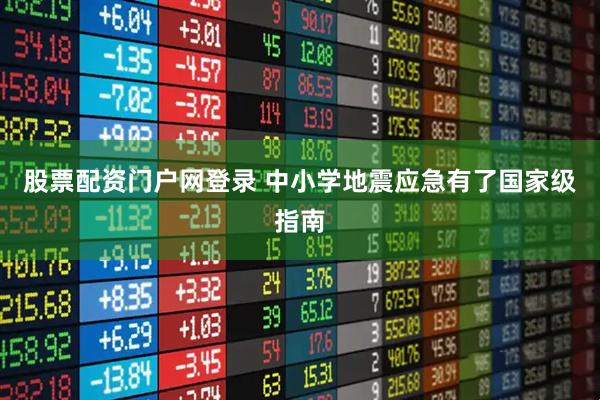 股票配资门户网登录 中小学地震应急有了国家级指南