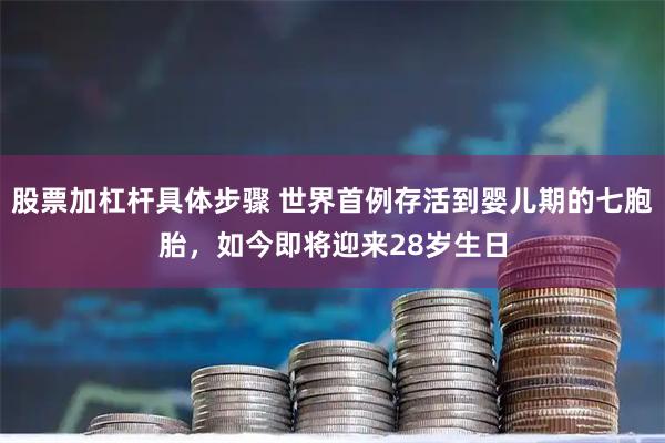 股票加杠杆具体步骤 世界首例存活到婴儿期的七胞胎，如今即将迎来28岁生日