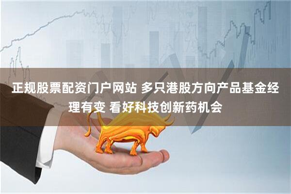 正规股票配资门户网站 多只港股方向产品基金经理有变 看好科技创新药机会